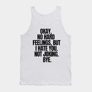 Okay, No Hard Feelings, But I Hate You. Not Joking,Bye, funny joke Tank Top